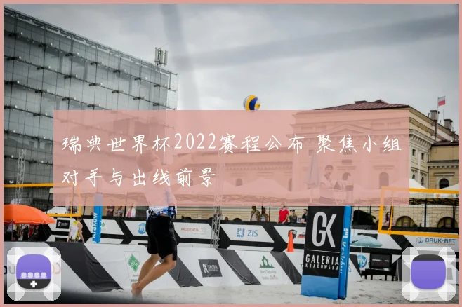 瑞典世界杯2022赛程公布 聚焦小组对手与出线前景
