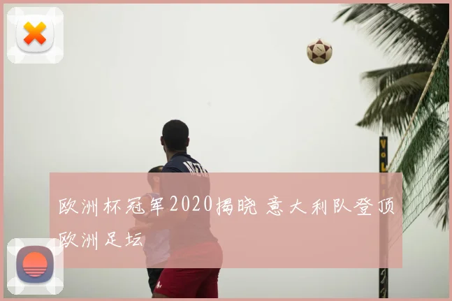欧洲杯冠军2020揭晓 意大利队登顶欧洲足坛