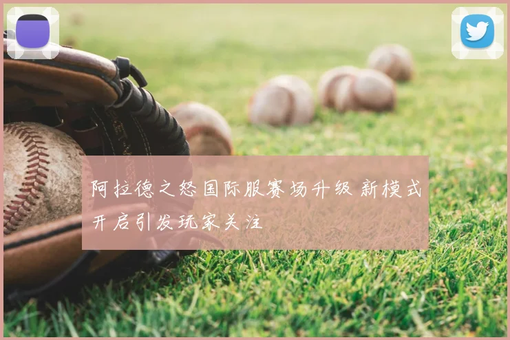 阿拉德之怒国际服赛场升级 新模式开启引发玩家关注