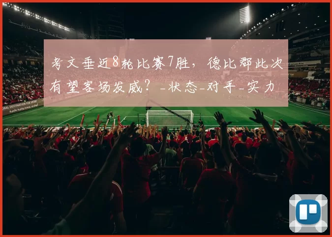 考文垂近8轮比赛7胜,德比郡此次有望客场发威?_状态_对手_实力