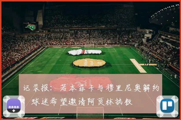 记录报：若本菲卡与穆里尼奥解约，球迷希望邀请阿莫林执教