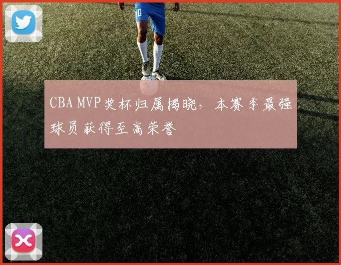 CBA MVP奖杯归属揭晓，本赛季最强球员获得至高荣誉